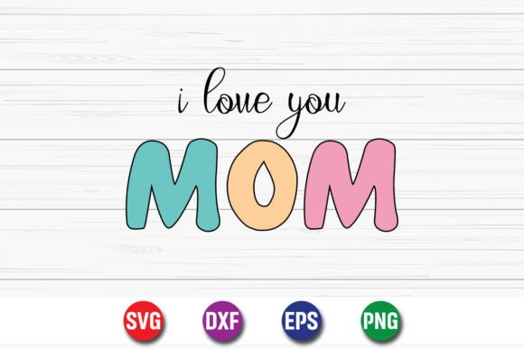 I Love You Mom Valentine’s Day Graphics for Crafts and Creative Projects
